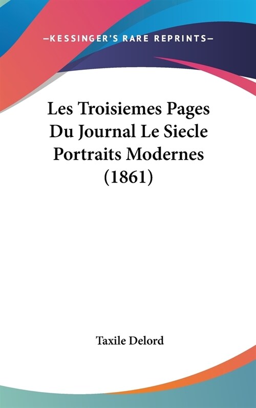 Les Troisiemes Pages Du Journal Le Siecle Portraits Modernes (1861) (Hardcover)