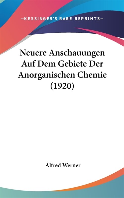 Neuere Anschauungen Auf Dem Gebiete Der Anorganischen Chemie (1920) (Hardcover)
