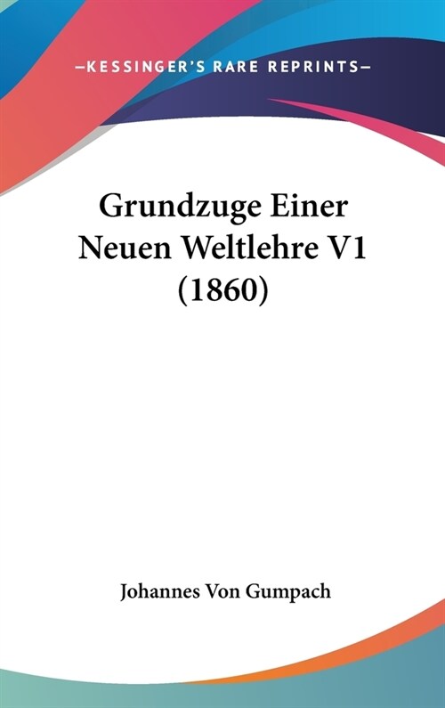 Grundzuge Einer Neuen Weltlehre V1 (1860) (Hardcover)