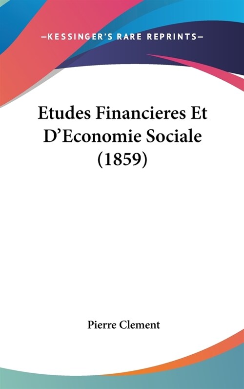 Etudes Financieres Et DEconomie Sociale (1859) (Hardcover)