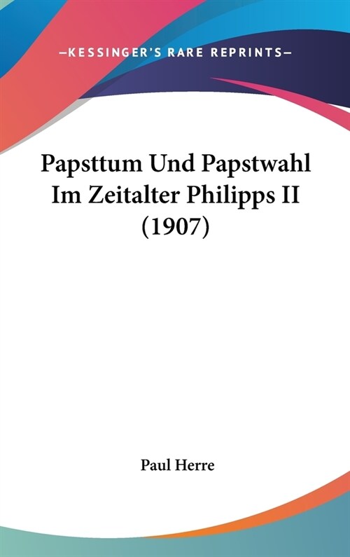 Papsttum Und Papstwahl Im Zeitalter Philipps II (1907) (Hardcover)