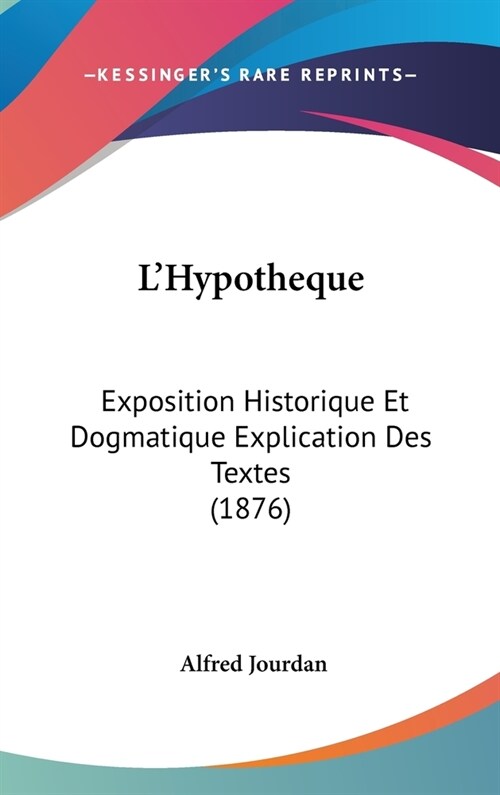 LHypotheque: Exposition Historique Et Dogmatique Explication Des Textes (1876) (Hardcover)