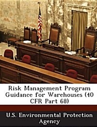 Risk Management Program Guidance for Warehouses (40 Cfr Part 68) (Paperback)