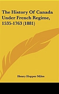 The History of Canada Under French Regime, 1535-1763 (1881) (Hardcover)