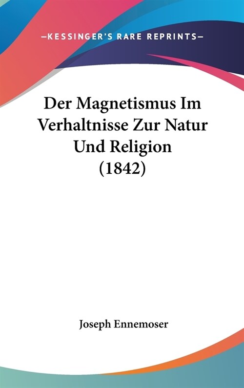 Der Magnetismus Im Verhaltnisse Zur Natur Und Religion (1842) (Hardcover)