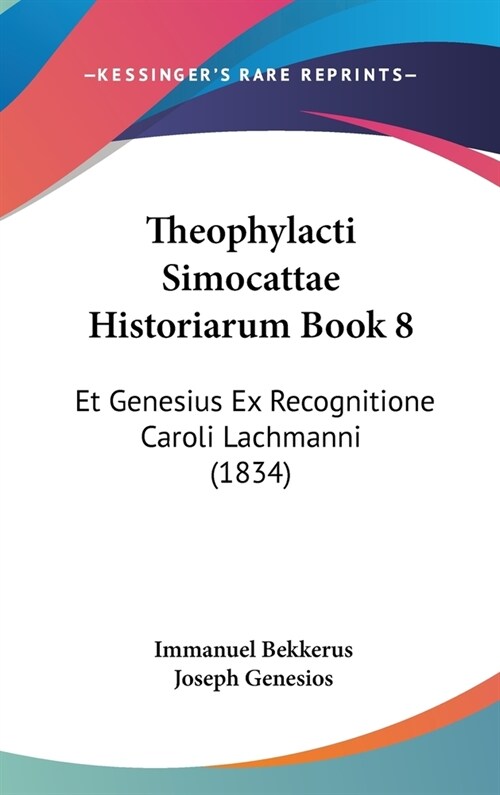 Theophylacti Simocattae Historiarum Book 8: Et Genesius Ex Recognitione Caroli Lachmanni (1834) (Hardcover)