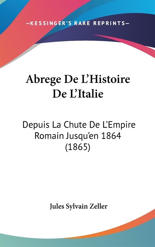 Abrege de LHistoire de LItalie: Depuis La Chute de LEmpire Romain Jusquen 1864 (1865) (Hardcover)