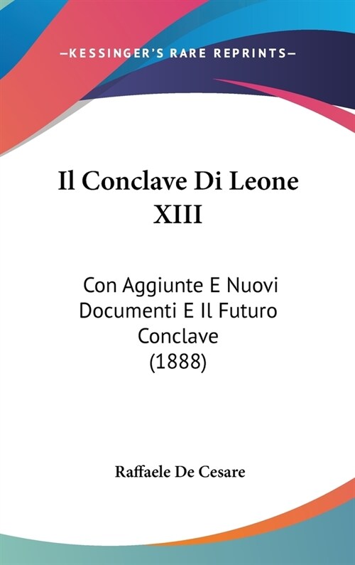 Il Conclave Di Leone XIII: Con Aggiunte E Nuovi Documenti E Il Futuro Conclave (1888) (Hardcover)