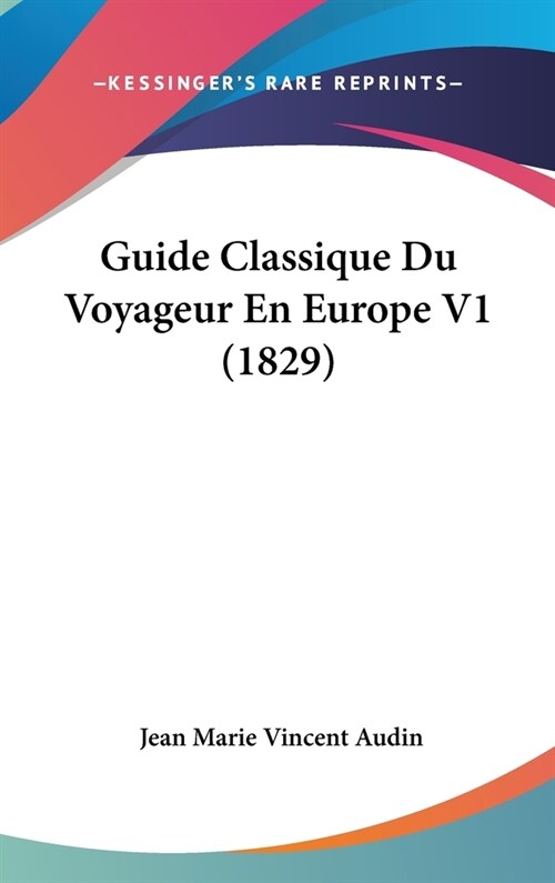 Guide Classique Du Voyageur En Europe V1 (1829) (Hardcover)