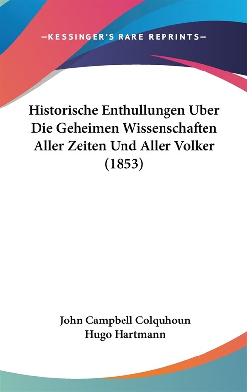 Historische Enthullungen Uber Die Geheimen Wissenschaften Aller Zeiten Und Aller Volker (1853) (Hardcover)