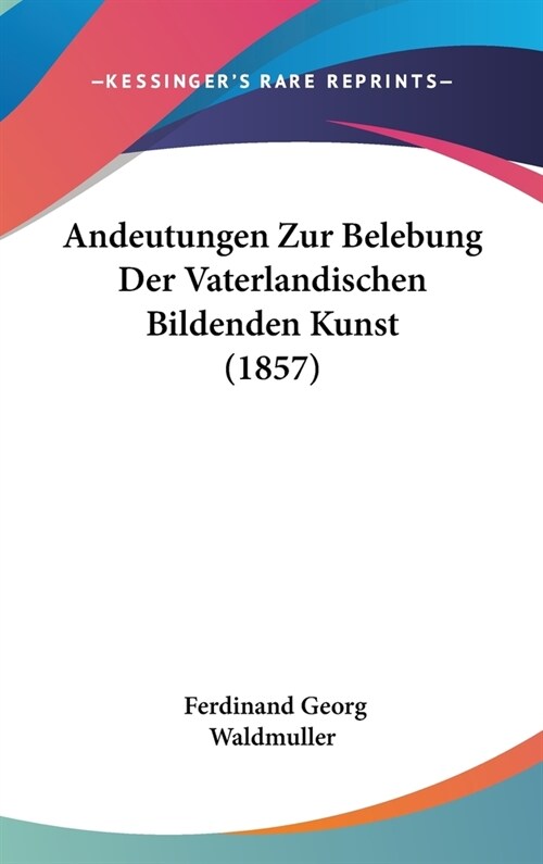 Andeutungen Zur Belebung Der Vaterlandischen Bildenden Kunst (1857) (Hardcover)