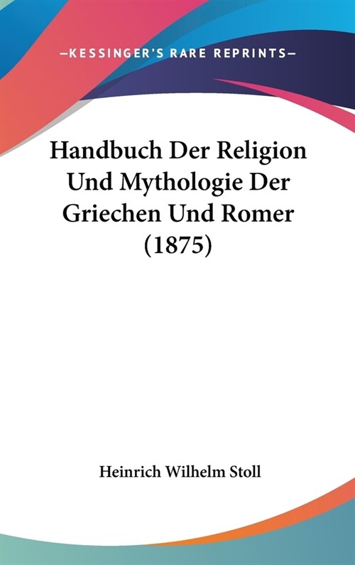 Handbuch Der Religion Und Mythologie Der Griechen Und Romer (1875) (Hardcover)