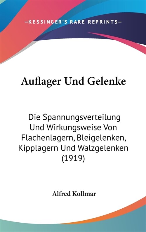 Auflager Und Gelenke: Die Spannungsverteilung Und Wirkungsweise Von Flachenlagern, Bleigelenken, Kipplagern Und Walzgelenken (1919) (Hardcover)