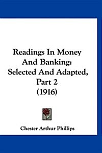 Readings in Money and Banking: Selected and Adapted, Part 2 (1916) (Hardcover)