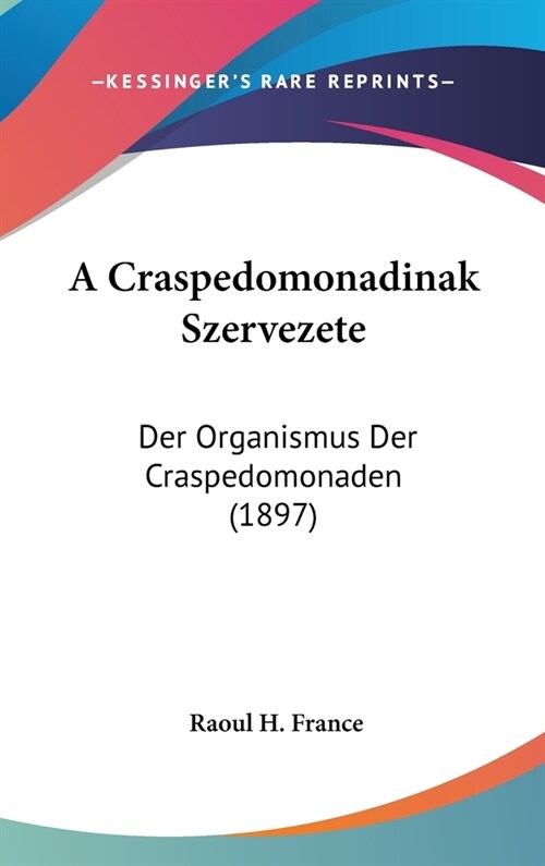 A Craspedomonadinak Szervezete: Der Organismus Der Craspedomonaden (1897) (Hardcover)