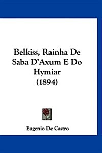 Belkiss, Rainha de Saba DAxum E Do Hymiar (1894) (Hardcover)