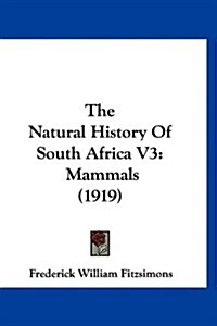 The Natural History of South Africa V3: Mammals (1919) (Hardcover)