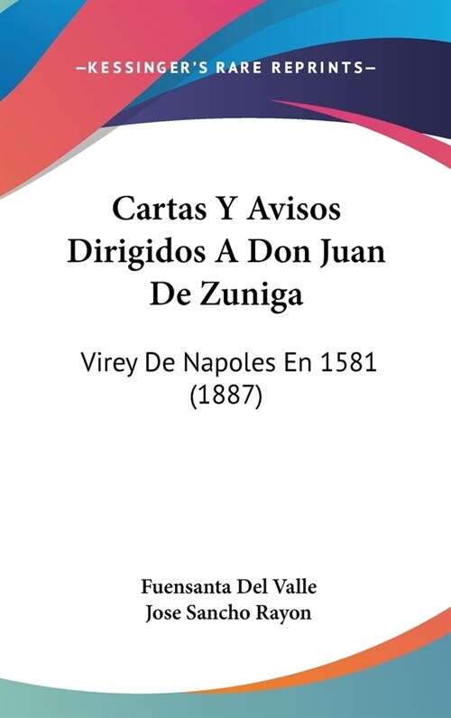 Cartas y Avisos Dirigidos a Don Juan de Zuniga: Virey de Napoles En 1581 (1887) (Hardcover)