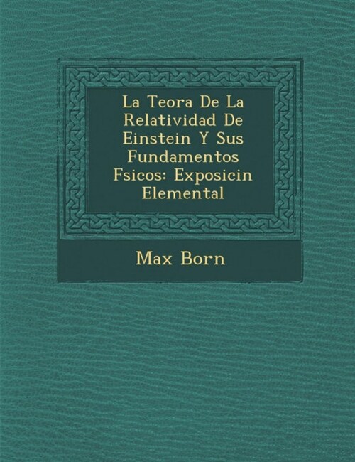 La Teor�a De La Relatividad De Einstein Y Sus Fundamentos F�sicos: Exposici�n Elemental (Paperback)