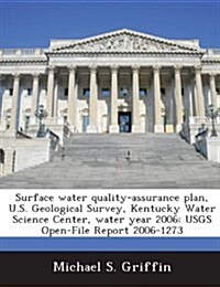 Surface Water Quality-Assurance Plan, U.S. Geological Survey, Kentucky Water Science Center, Water Year 2006: Usgs Open-File Report 2006-1273 (Paperback)