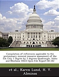 Compilation of References Applicable to the Preliminary Mineral Resource Assessment of the Elk City 1 Degree by 2 Degrees Quadrangle, Idaho and Montan (Paperback)