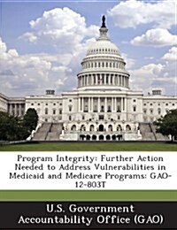 Program Integrity: Further Action Needed to Address Vulnerabilities in Medicaid and Medicare Programs: Gao-12-803t (Paperback)