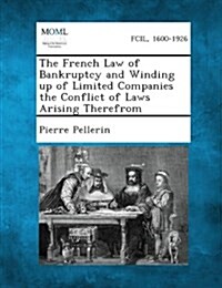 The French Law of Bankruptcy and Winding Up of Limited Companies the Conflict of Laws Arising Therefrom (Paperback)