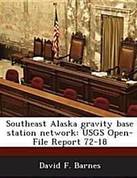 Southeast Alaska Gravity Base Station Network: Usgs Open-File Report 72-18 (Paperback)