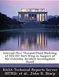 Internal Flow Thermal/Fluid Modeling of Sts-107 Port Wing in Support of the Columbia Accident Investigation Board (Paperback)