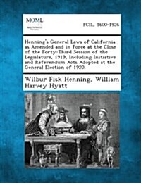 Hennings General Laws of California as Amended and in Force at the Close of the Forty-Third Session of the Legislature, 1919, Including Initiative an (Paperback)
