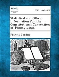 Statistical and Other Information for the Constitutional Convention of Pennsylvania. (Paperback)