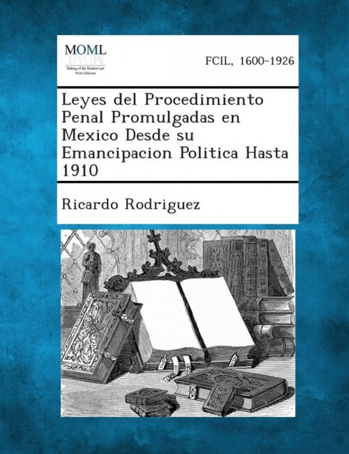 Leyes del Procedimiento Penal Promulgadas En Mexico Desde Su Emancipacion Politica Hasta 1910 (Paperback)