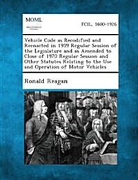 Vehicle Code as Recodified and Reenacted in 1959 Regular Session of the Legislature and as Amended to Close of 1970 Regular Session and Other Statutes (Paperback)