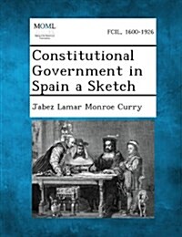 Constitutional Government in Spain a Sketch (Paperback)