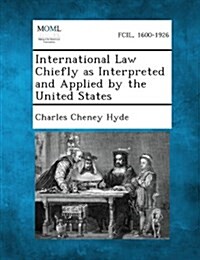 International Law Chiefly as Interpreted and Applied by the United States (Paperback)