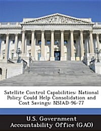 Satellite Control Capabilities: National Policy Could Help Consolidation and Cost Savings: Nsiad-96-77 (Paperback)