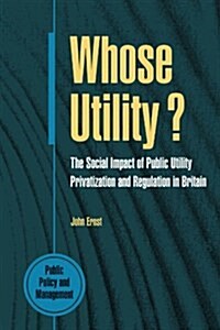 Whose Utility? : The Social Impact of Public Utility Privatization and Regulation in Britain (Paperback)