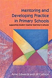 Mentoring and Developing Practise in Primary Schools : Supporting Student Teacher Learning in Schools (Paperback)