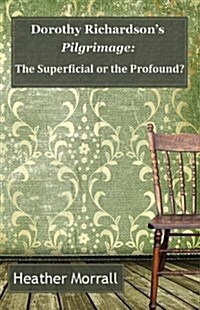 Dorothy Richardsons Pilgrimage : The Superficial or the Profound? (Paperback)