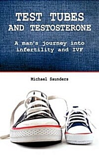 Test Tubes and Testosterone : A Mans Journey into Infertility and IVF (Paperback)