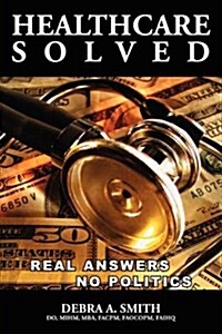 Healthcare Solved - Real Answers, No Politics (Hardcover)