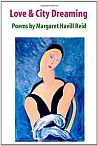 Love & City Dreaming Poems by Margaret Havill Reid (Paperback)