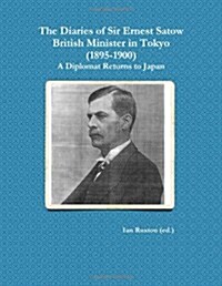 The Diaries of Sir Ernest Satow, British Minister in Tokyo (1895-1900) : A Diplomat Returns to Japan (Paperback, 2 annotated ed)