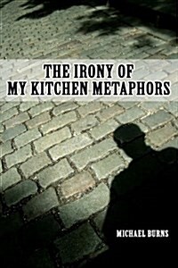 The Irony of My Kitchen Metaphors (Paperback)