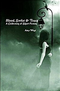 Blood, Sweat & Tears: A Collection of Short Fiction (Paperback)