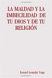 LA Maldad Y La Imbecilidad De Tu Dios Y De Tu ReligiaN (Paperback)