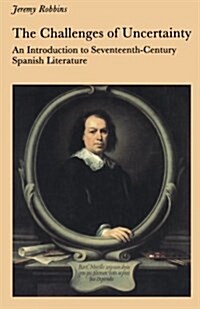 The Challenges of Uncertainty : Introduction to Seventeenth-century Spanish Literature (Paperback)