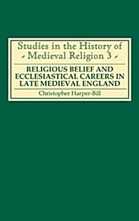 Religious Belief and Ecclesiastical Careers in Late Medieval England : Proceedings of the conference held at Strawberry Hill, Easter 1989 (Hardcover)