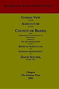 General View of the Agriculture of the County of Banff : With Observations on the Means of Its Improvement Drawn Up for the Consideration of the Board (Paperback)