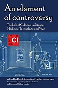 An Element of Controversy : The Life of Chlorine in Science, Medicine, Technology and War (Paperback, 2 ed)